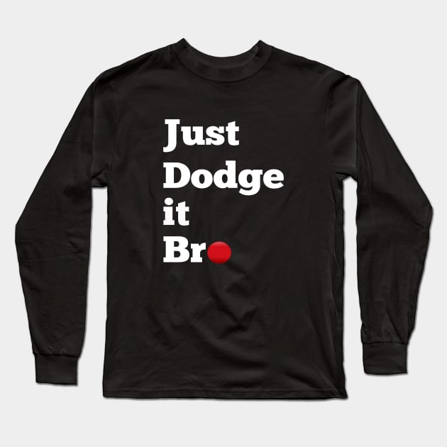 Just Dodge It Bro Long Sleeve T-Shirt by SomedayDesignsCo